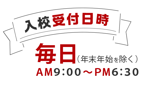 入校受付日時 毎日(年末年始を除く) AM9:00～PM8:00